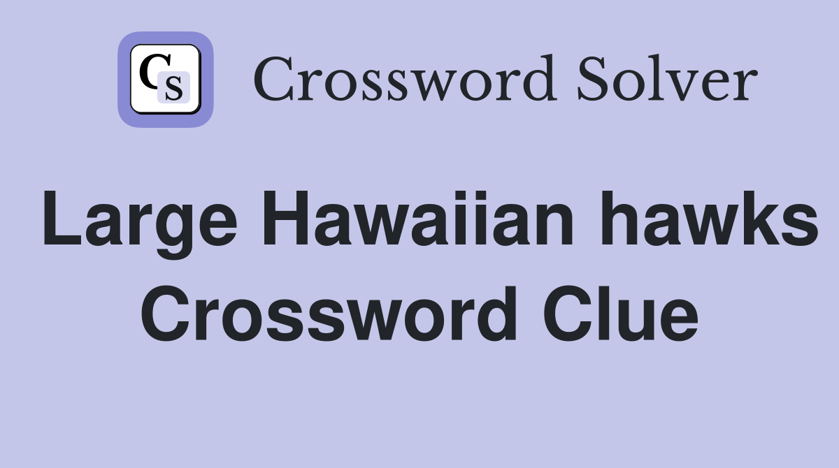 Large Hawaiian hawks Crossword Clue
