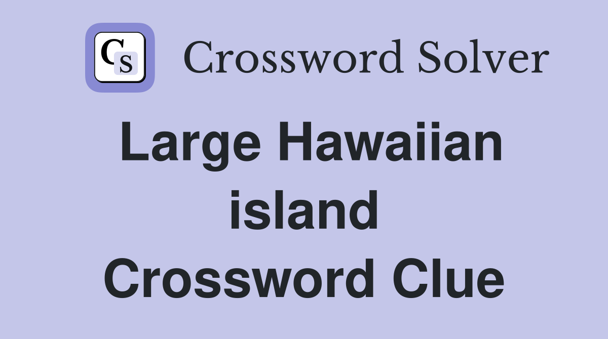 Large Hawaiian island Crossword Clue