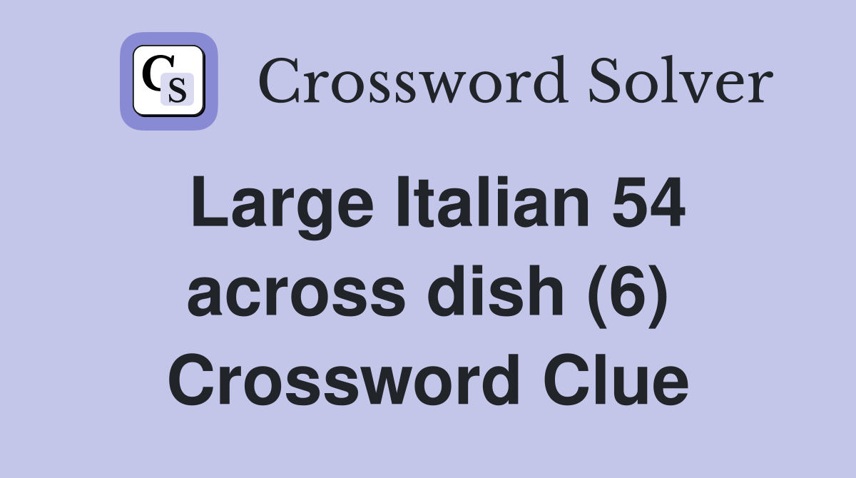 Large Italian 54 across dish (6) Crossword Clue