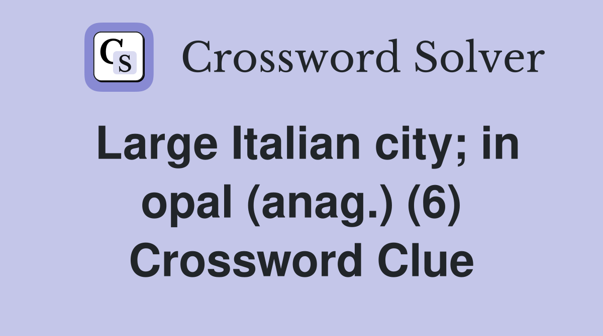 Large Italian city; in opal (anag.) (6) Crossword Clue