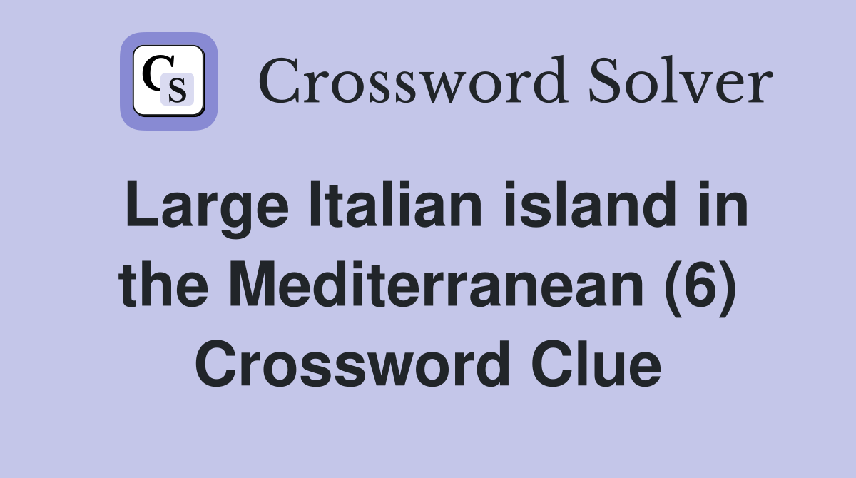 Large Italian island in the Mediterranean (6) Crossword Clue