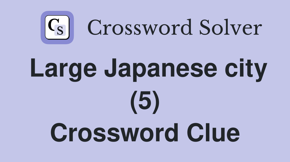 Large Japanese city (5) Crossword Clue