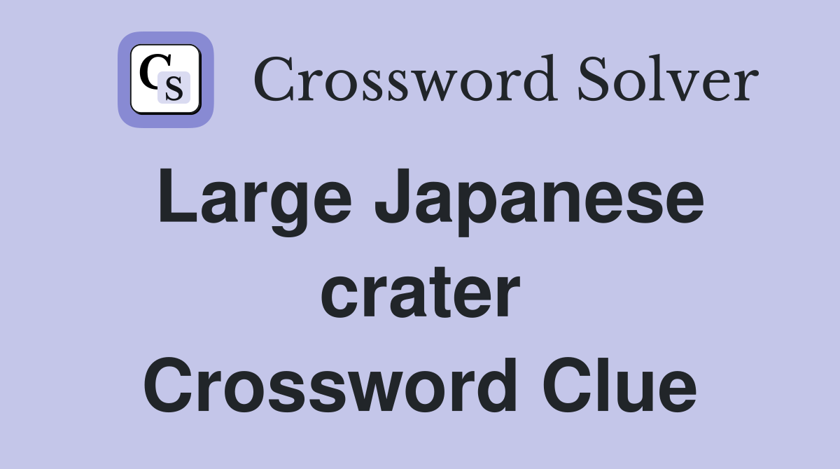 Large Japanese crater Crossword Clue