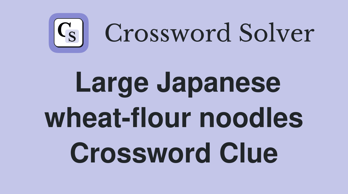 Large Japanese wheat-flour noodles Crossword Clue