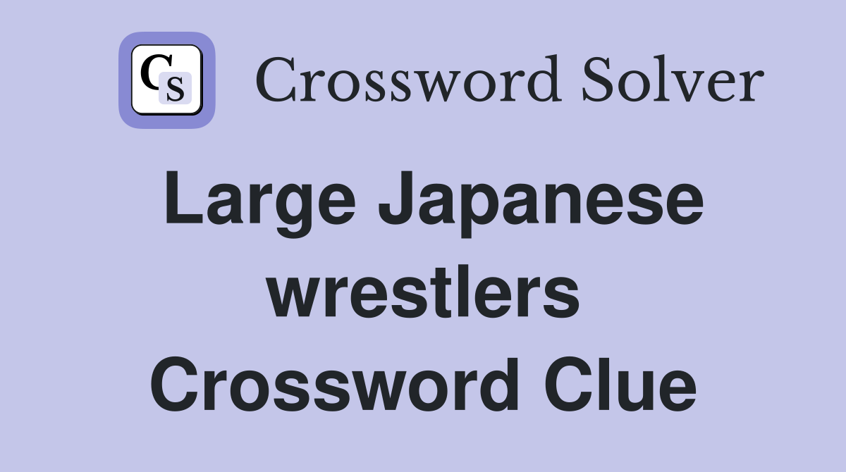 Large Japanese wrestlers Crossword Clue