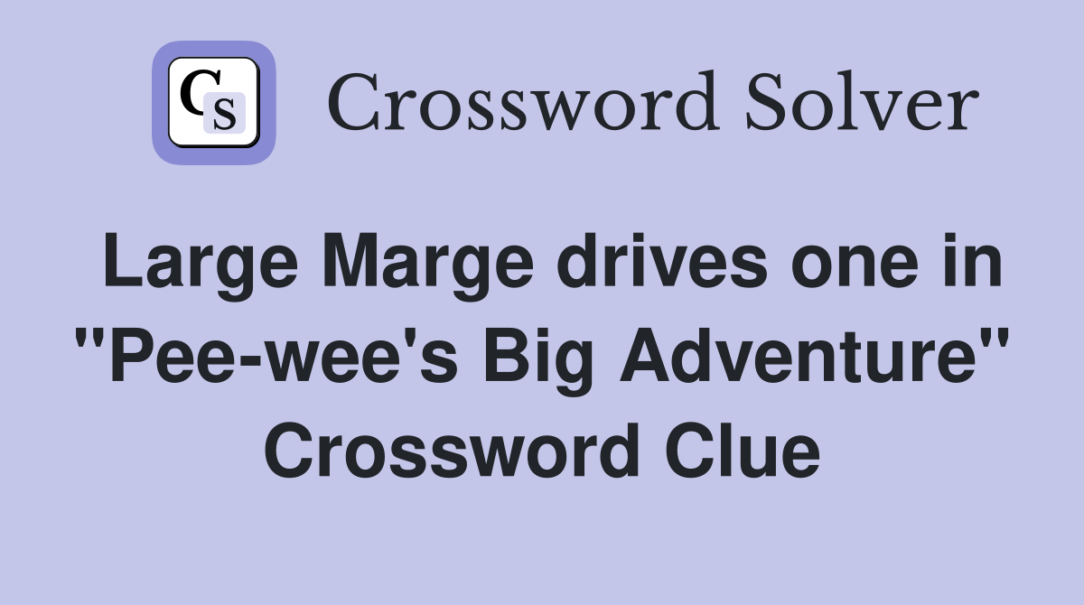 Large Marge drives one in "Pee-wee's Big Adventure" Crossword Clue