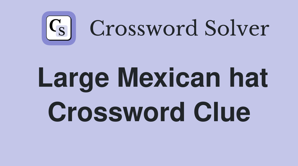 Large Mexican hat Crossword Clue