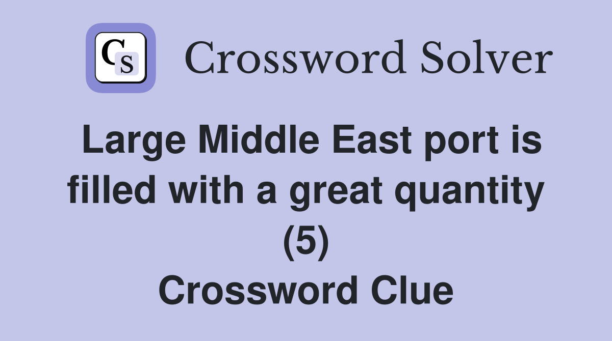 Large Middle East port is filled with a great quantity (5) Crossword Clue