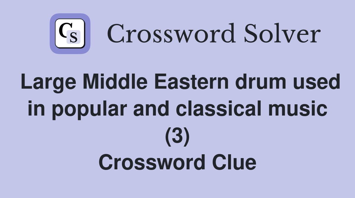 Large Middle Eastern drum used in popular and classical music (3) Crossword Clue