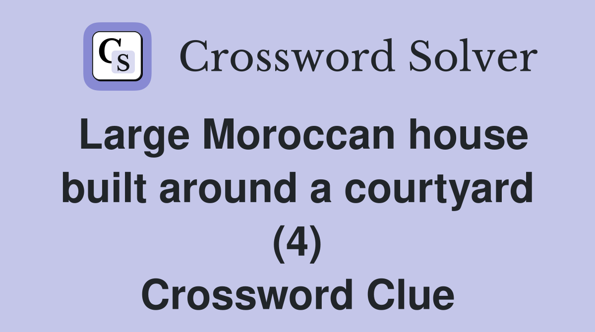 Large Moroccan house built around a courtyard (4) Crossword Clue