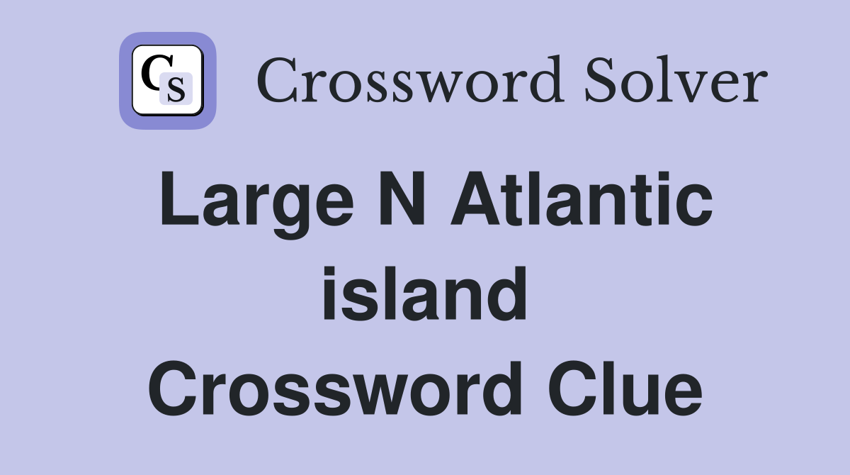 Large N Atlantic island Crossword Clue