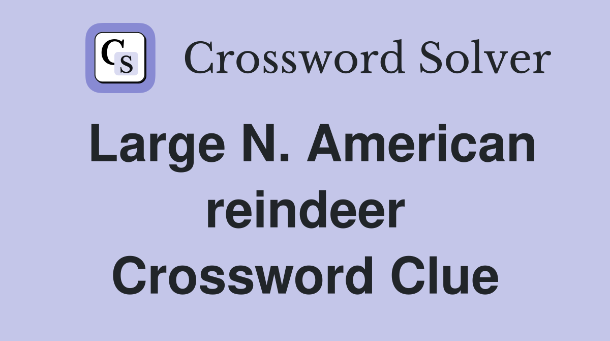Large N. American reindeer Crossword Clue