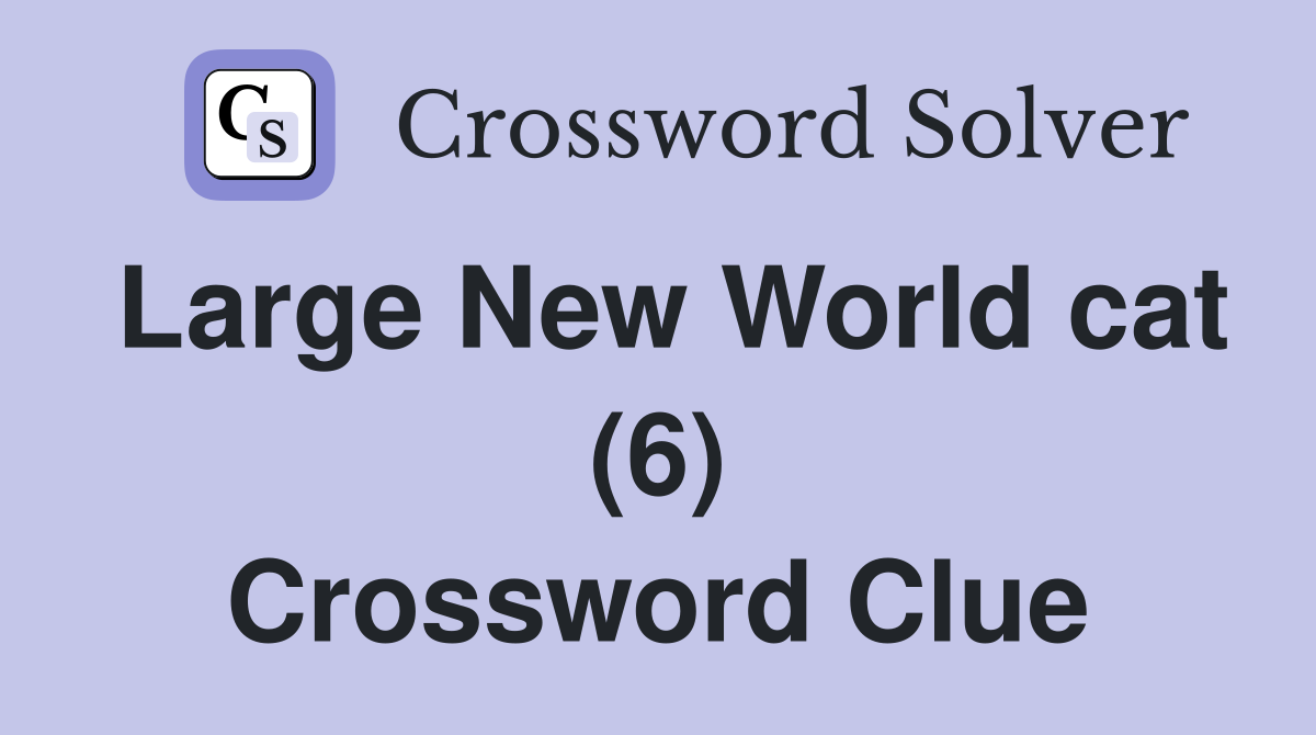 Large New World cat (6) Crossword Clue