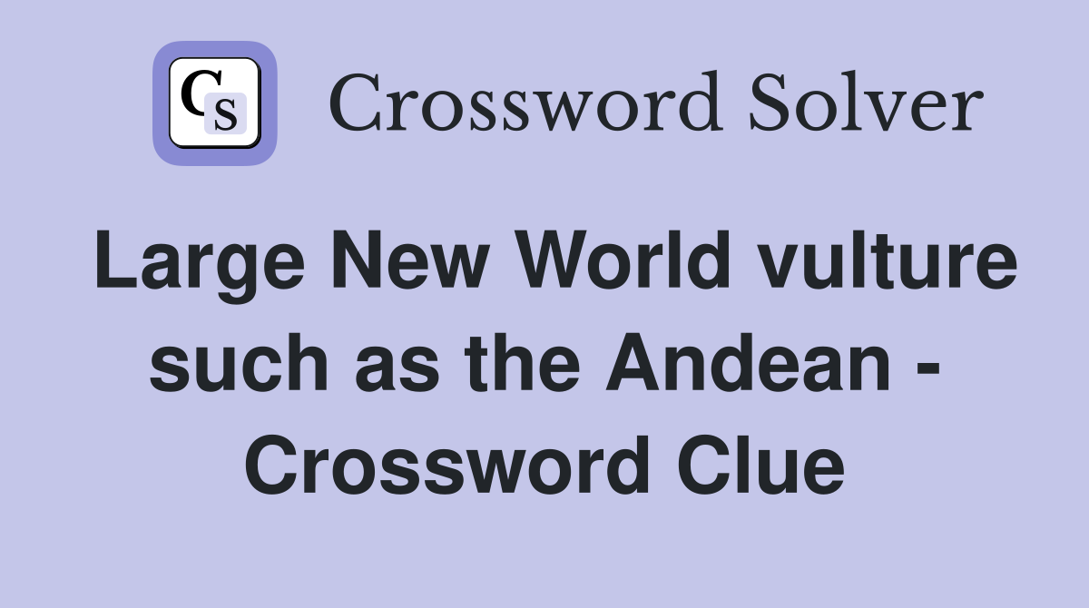 Large New World vulture such as the Andean - Crossword Clue