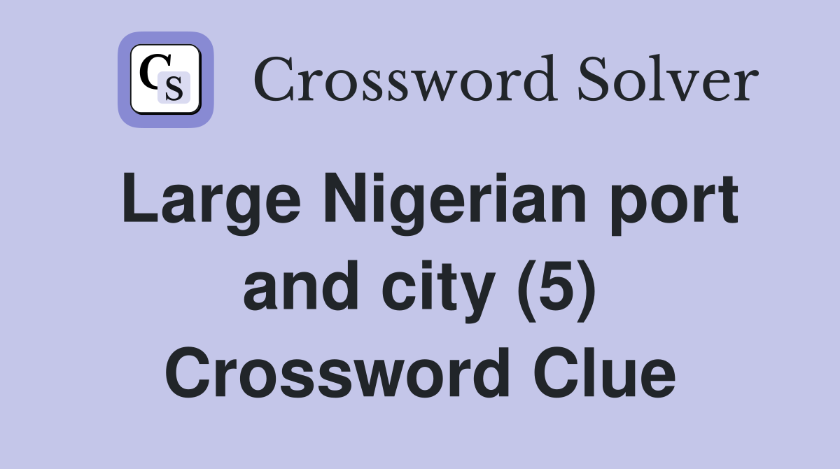Large Nigerian port and city (5) Crossword Clue