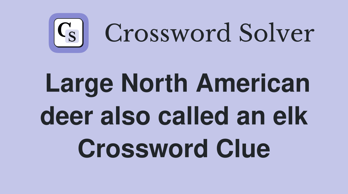 Large North American deer also called an elk Crossword Clue