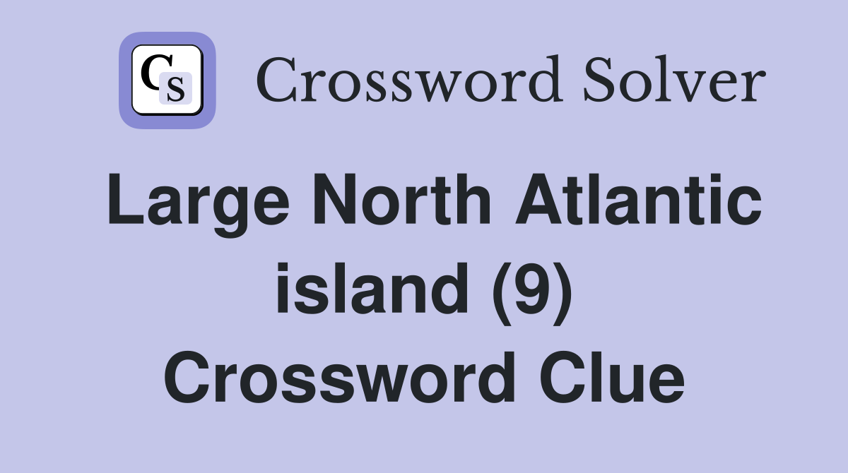 Large North Atlantic island (9) Crossword Clue