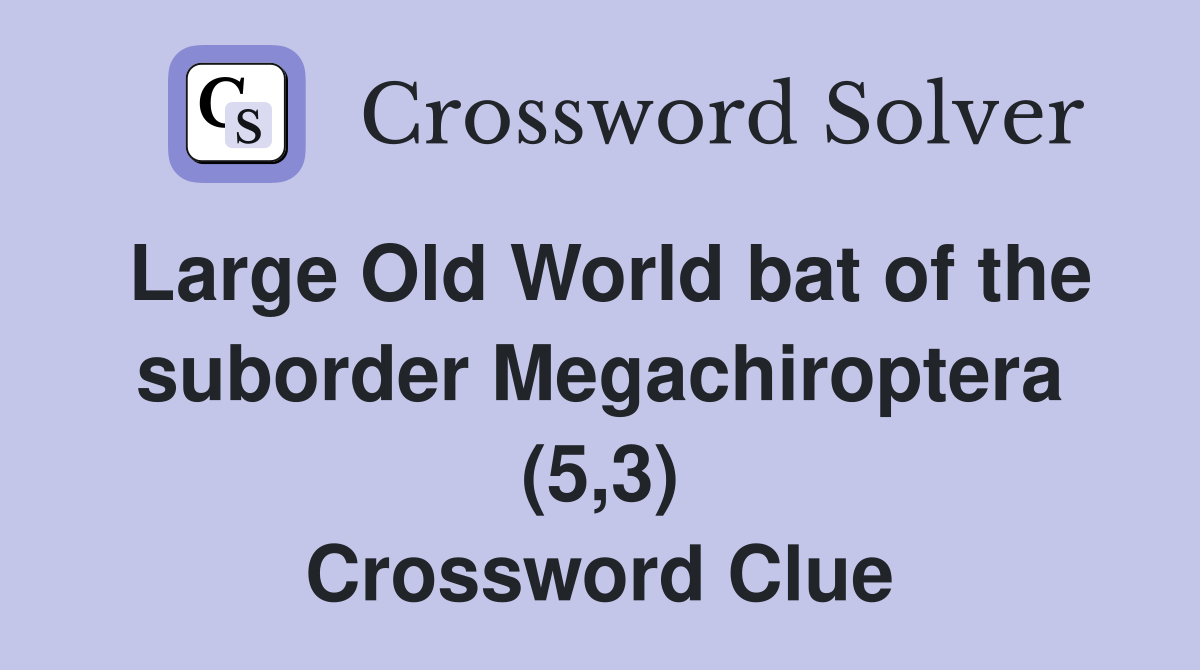 Large Old World bat of the suborder Megachiroptera (5,3) Crossword Clue