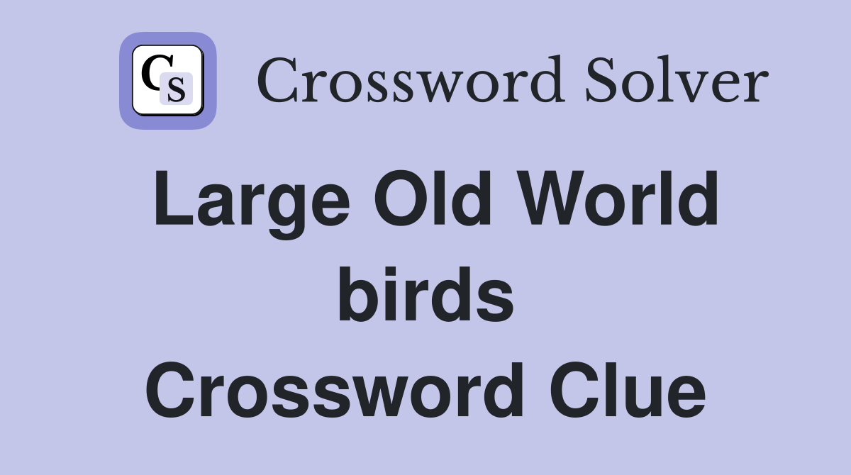 Large Old World birds Crossword Clue