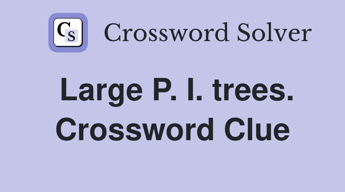 Large P. I. trees. Crossword Clue
