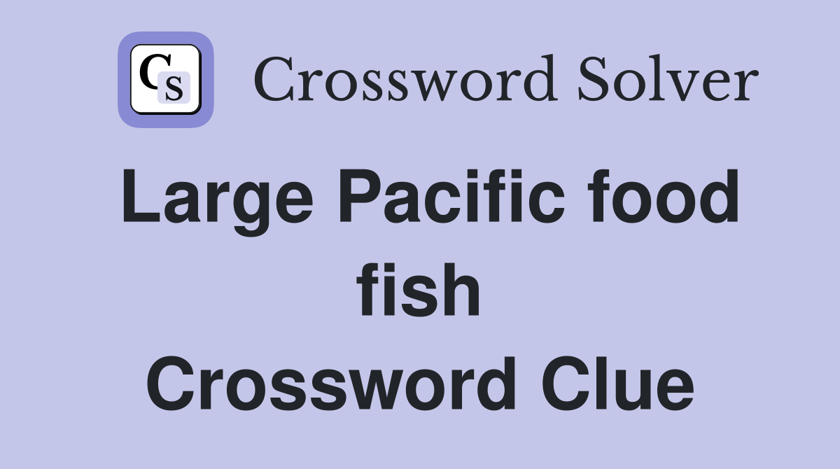 Large Pacific food fish Crossword Clue