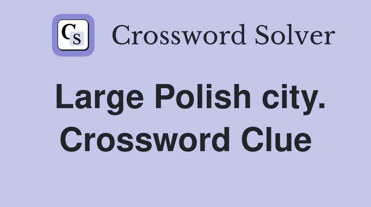 Large Polish city. Crossword Clue