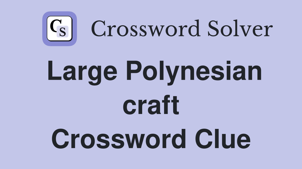 Large Polynesian craft Crossword Clue