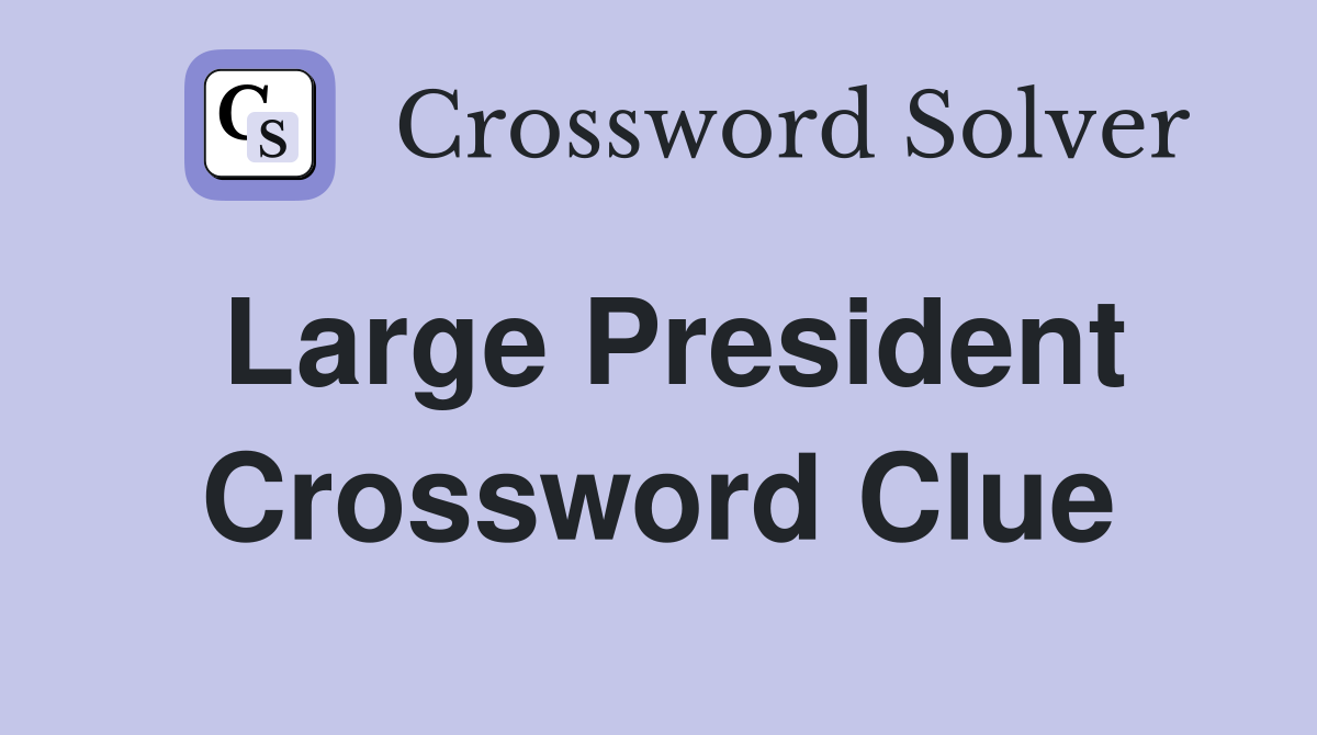 Large President Crossword Clue