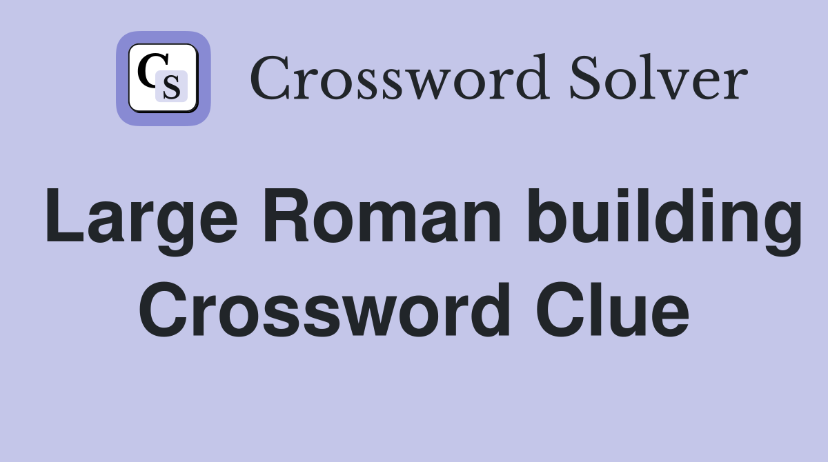 Large Roman building Crossword Clue
