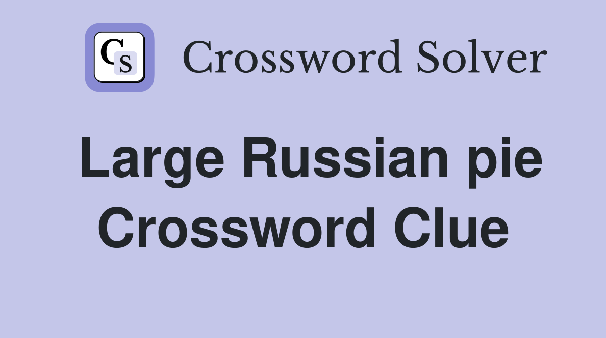 Large Russian pie Crossword Clue