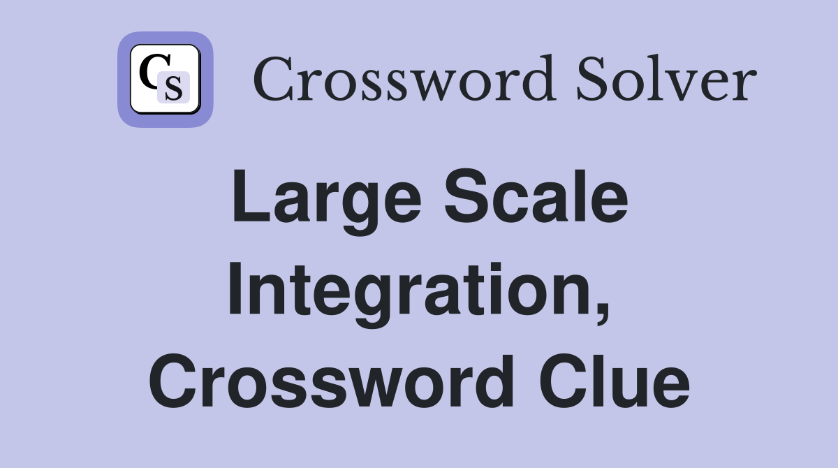 Large Scale Integration, Crossword Clue