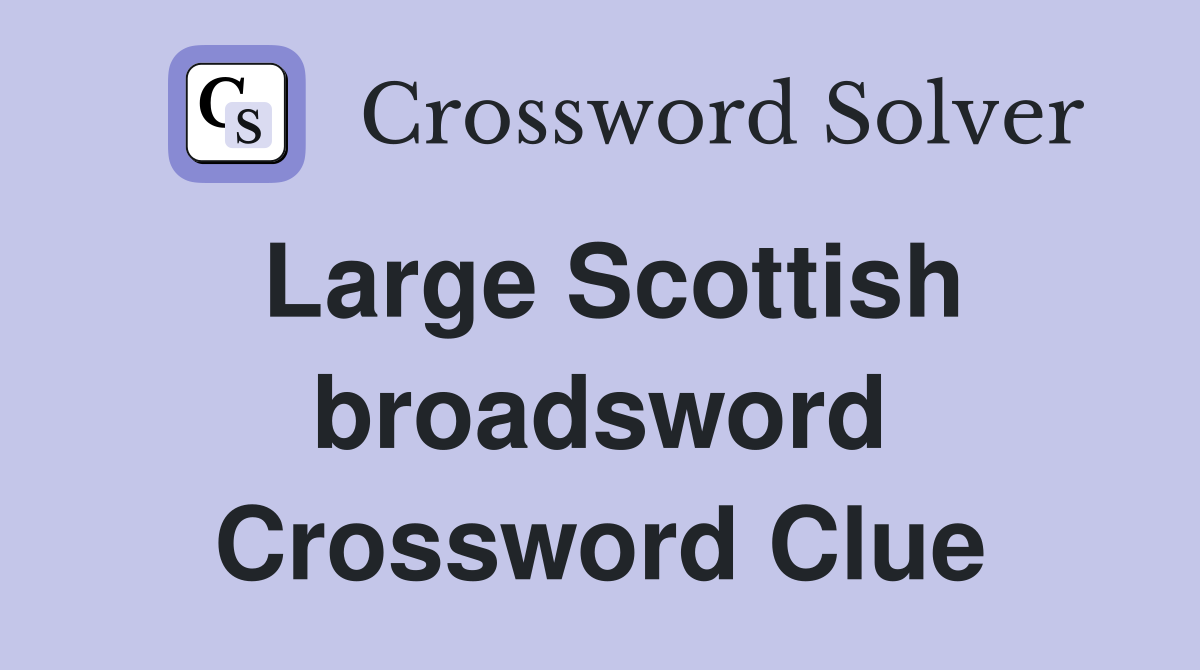 Large Scottish broadsword Crossword Clue