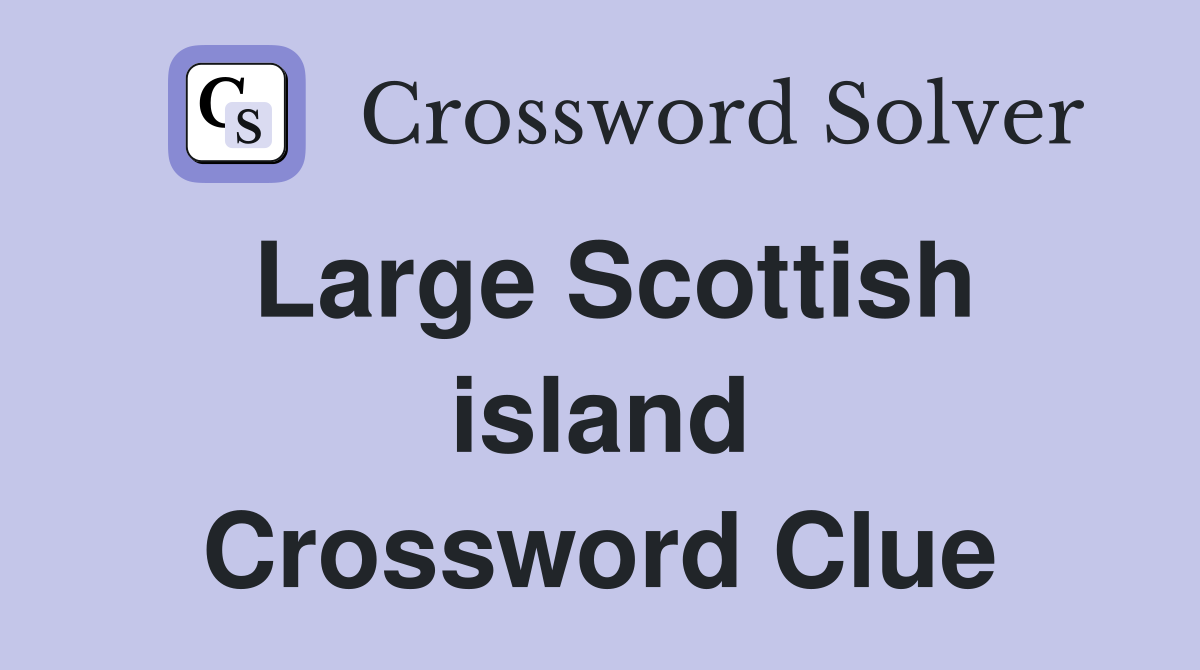 Large Scottish island Crossword Clue