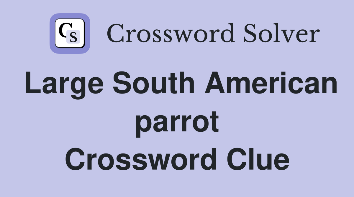 Large South American parrot Crossword Clue