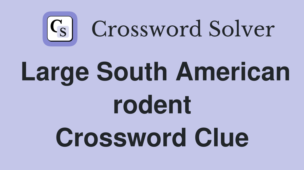Large South American rodent Crossword Clue
