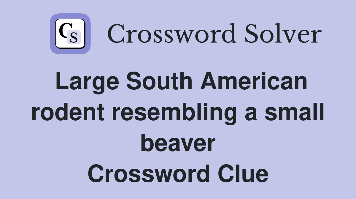Large South American rodent resembling a small beaver Crossword Clue
