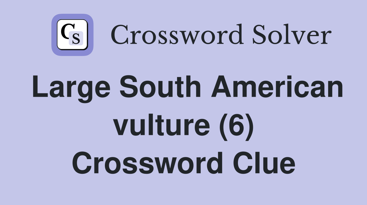Large South American vulture (6) Crossword Clue