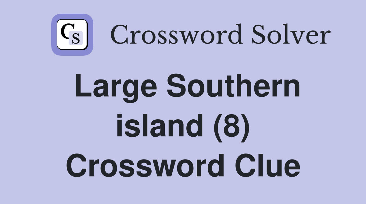 Large Southern island (8) Crossword Clue