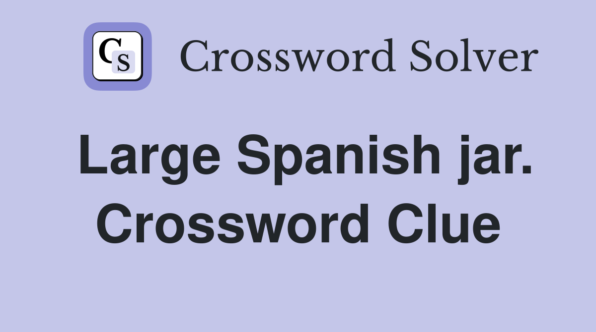 Large Spanish jar. Crossword Clue