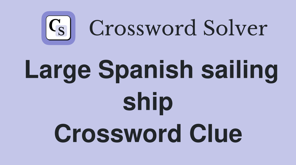Large Spanish sailing ship Crossword Clue
