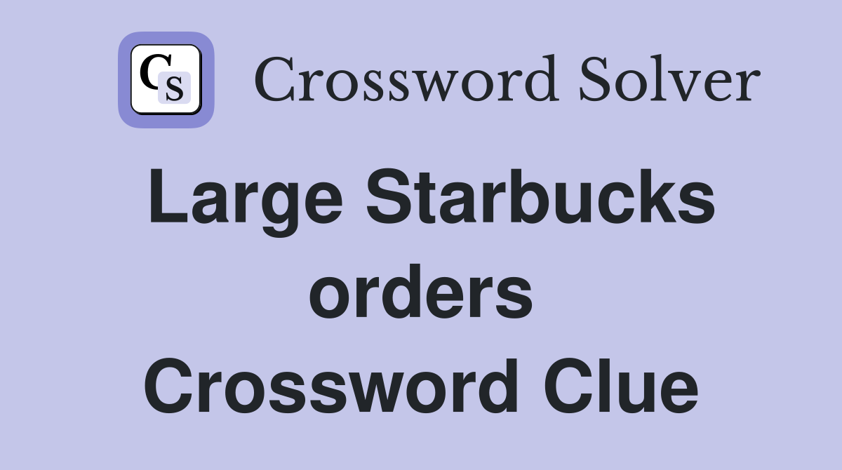 Large Starbucks orders Crossword Clue