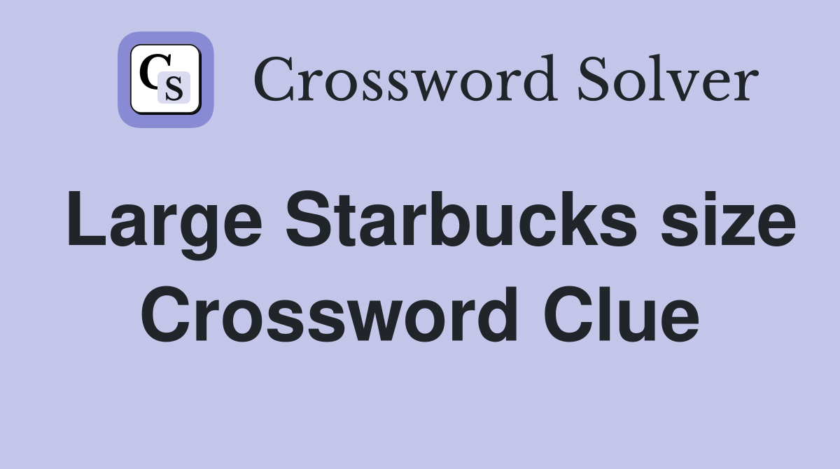 Large Starbucks size Crossword Clue