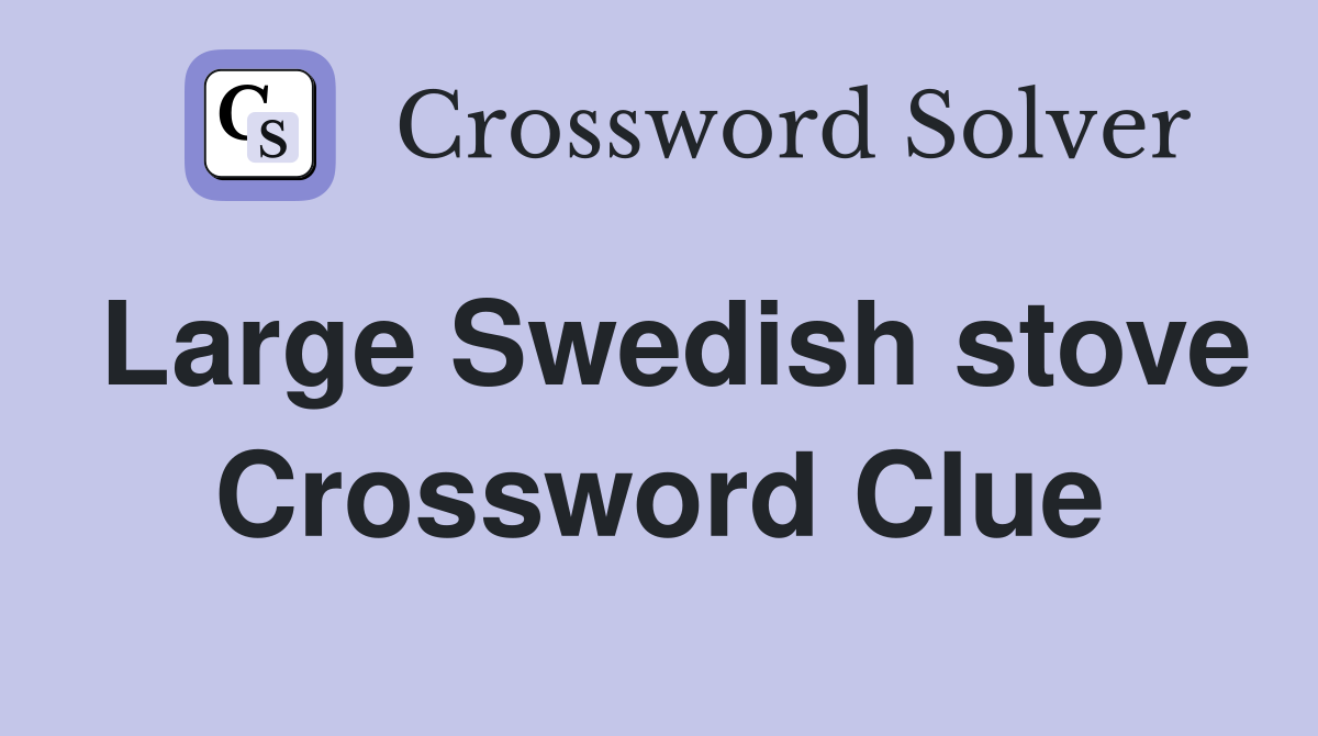 Large Swedish stove Crossword Clue