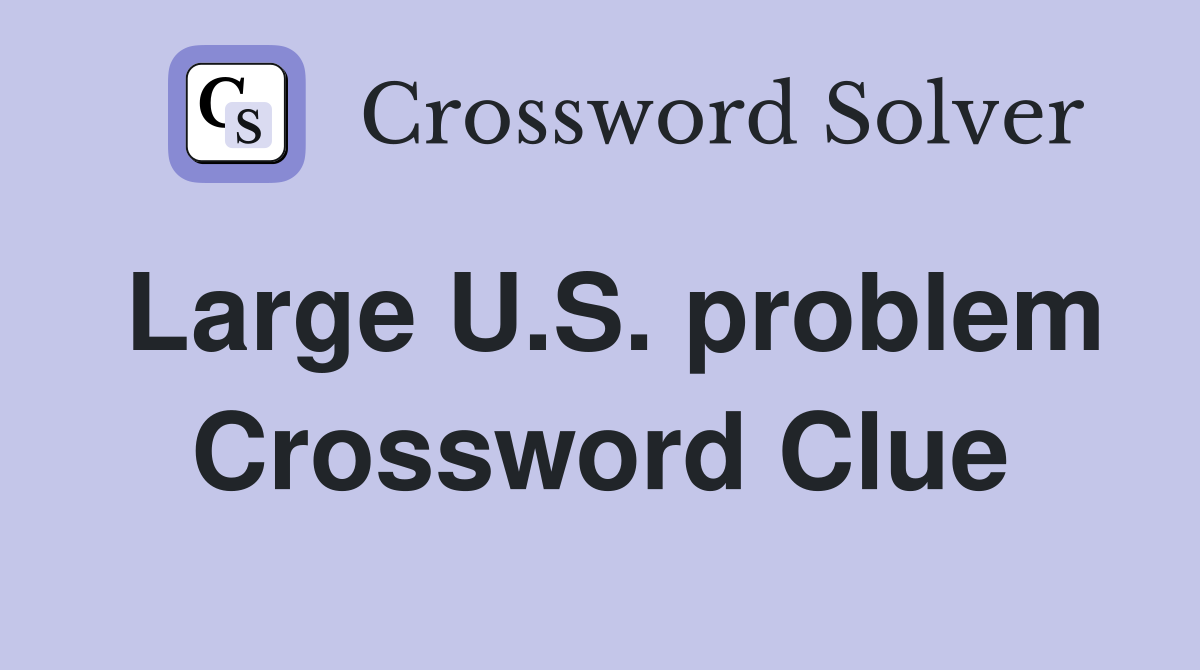Large U.S. problem Crossword Clue