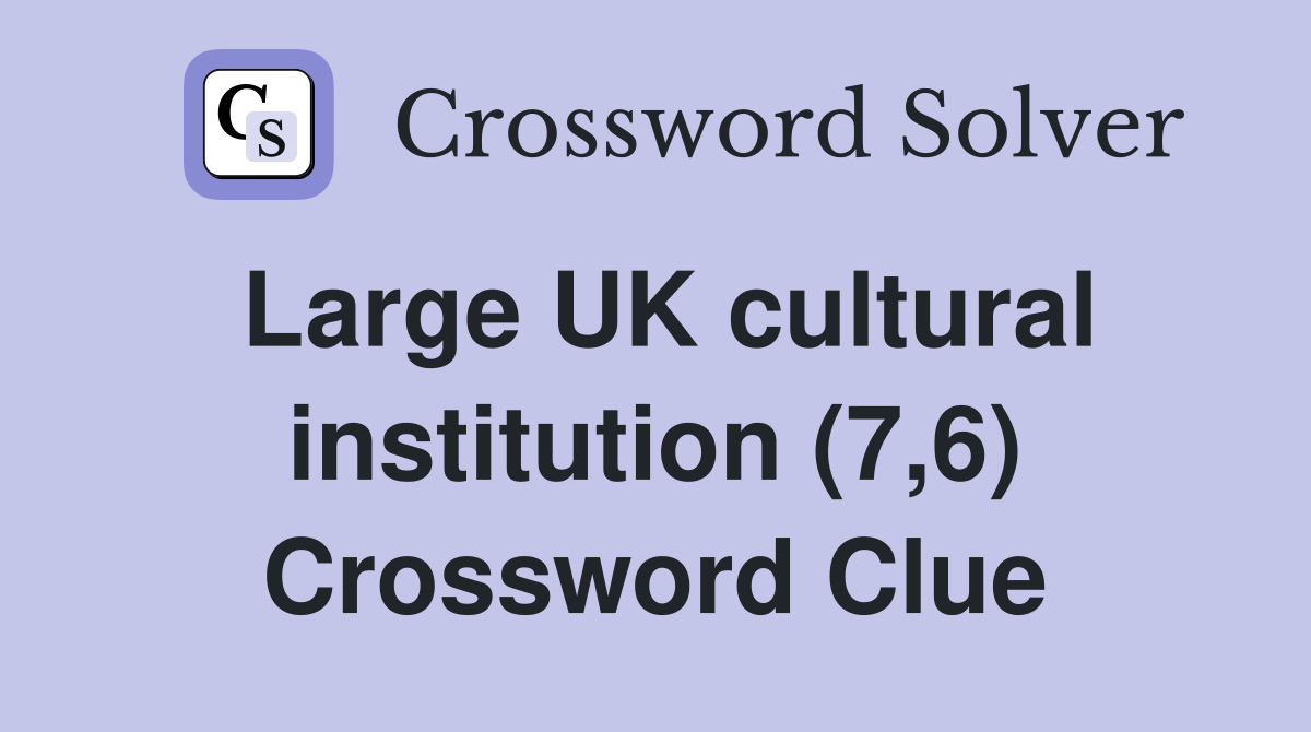 Large UK cultural institution (7,6) Crossword Clue