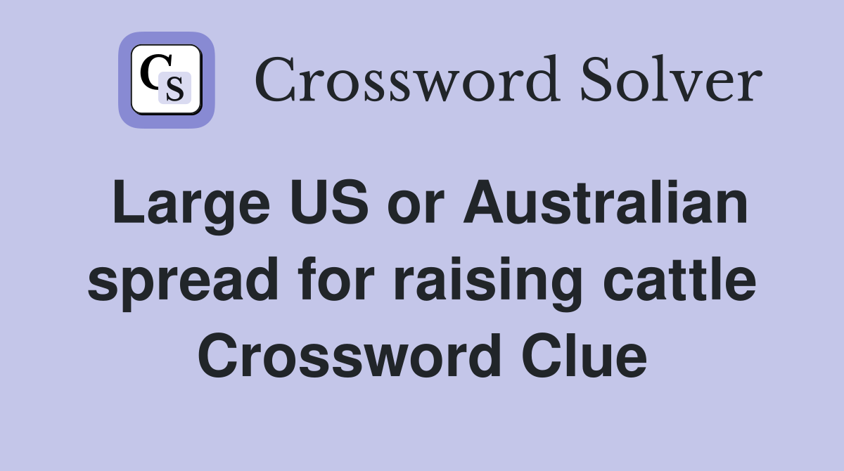 Large US or Australian spread for raising cattle Crossword Clue