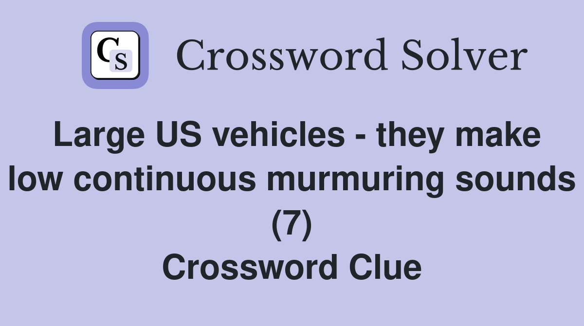 Large US vehicles - they make low continuous murmuring sounds (7) Crossword Clue