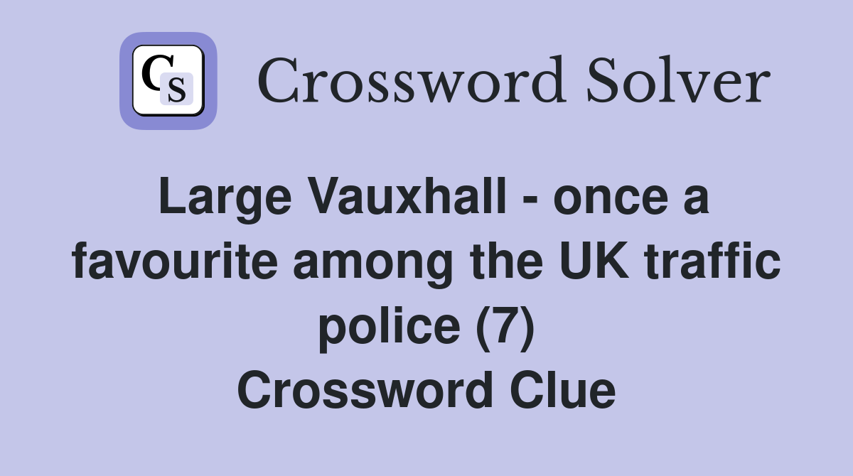 Large Vauxhall - once a favourite among the UK traffic police (7) Crossword Clue