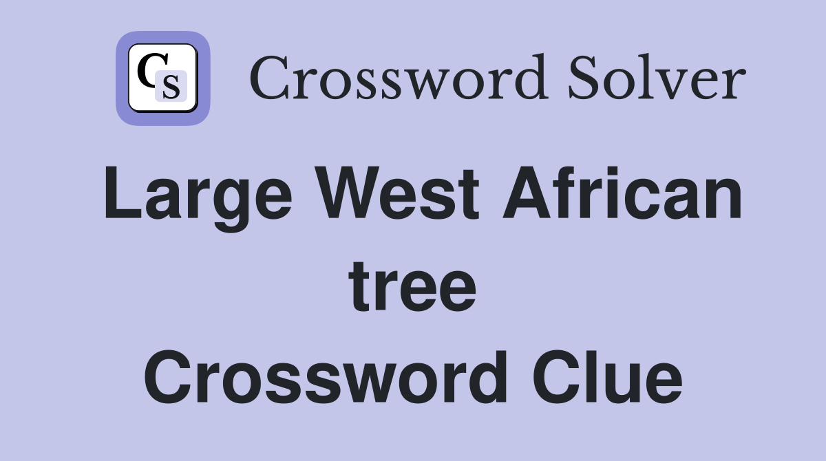 Large West African tree Crossword Clue