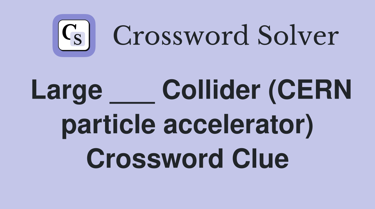 Large ___ Collider (CERN particle accelerator) Crossword Clue